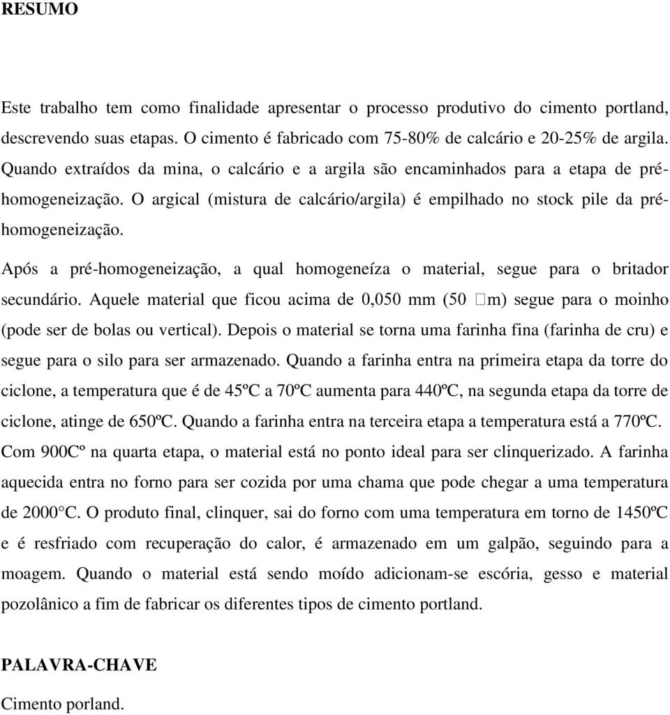 Após a pré-homogeneização, a qual homogeneíza o material, segue para o britador secundário. Aquele material que ficou a (pode ser de bolas ou vertical).