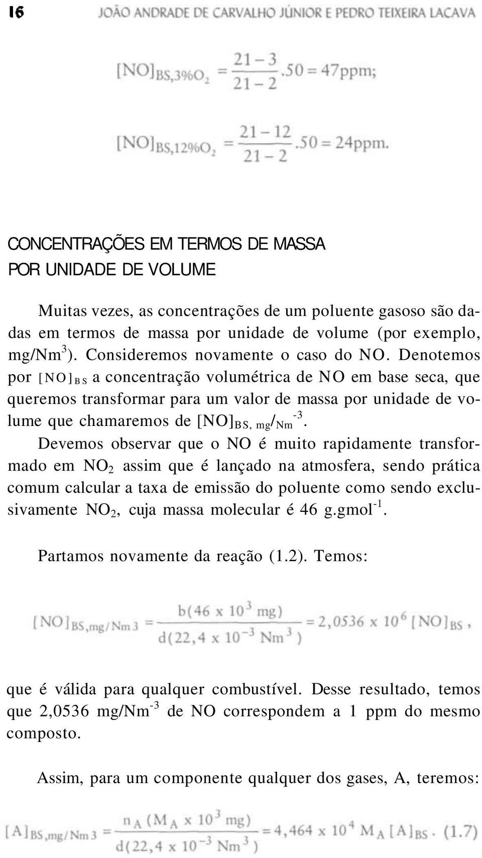 Denotemos por [NO] BS a concentração volumétrica de NO em base seca, que queremos transformar para um valor de massa por unidade de volume que chamaremos de [NO] BS, mg / Nm -3.