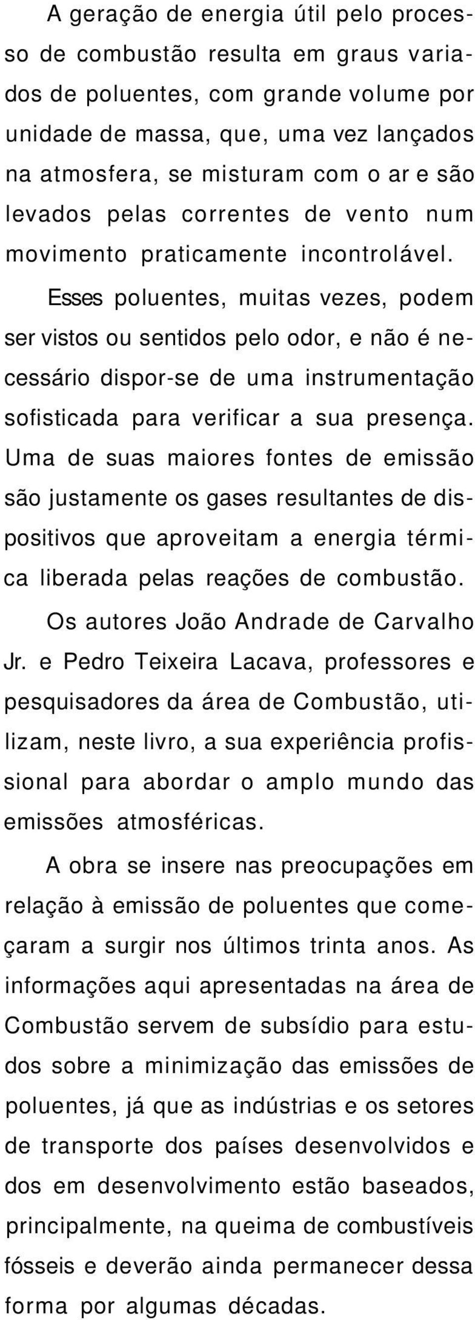 Esses poluentes, muitas vezes, podem ser vistos ou sentidos pelo odor, e não é necessário dispor-se de uma instrumentação sofisticada para verificar a sua presença.