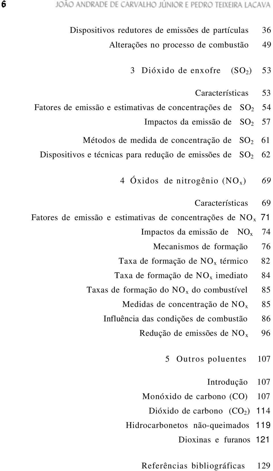 de emissão e estimativas de concentrações de NO x 71 Impactos da emissão de NO x 74 Mecanismos de formação 76 Taxa de formação de NO x térmico 82 Taxa de formação de NO x imediato 84 Taxas de