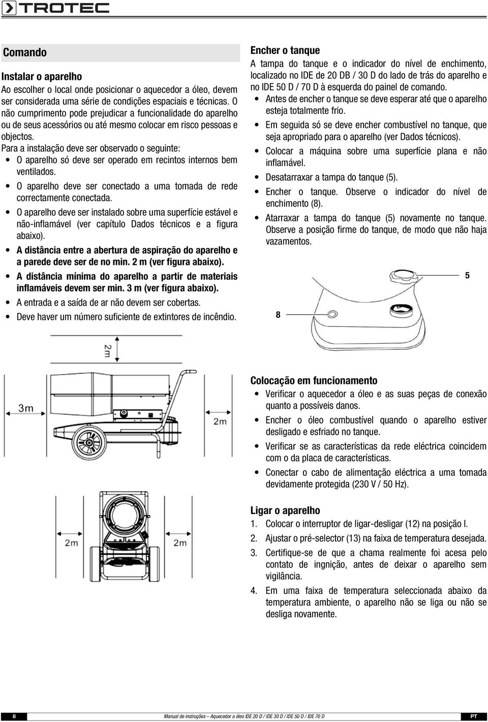 Para a instalação deve ser observado o seguinte: O aparelho só deve ser operado em recintos internos bem ventilados. O aparelho deve ser conectado a uma tomada de rede correctamente conectada.