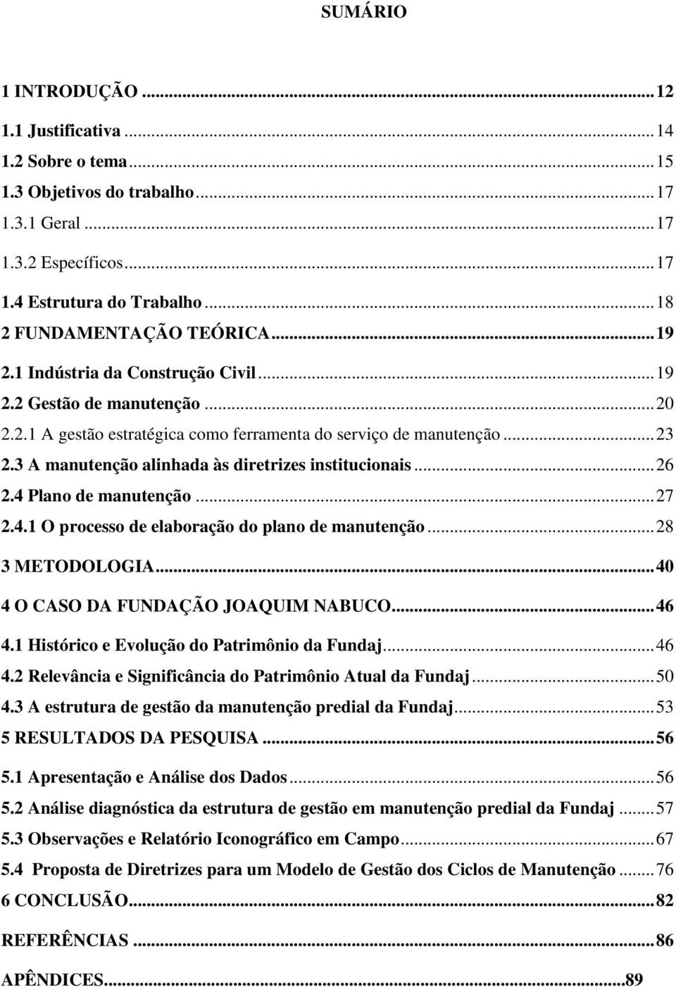 3 A manutenção alinhada às diretrizes institucionais... 26 2.4 Plano de manutenção... 27 2.4.1 O processo de elaboração do plano de manutenção... 28 3 METODOLOGIA.