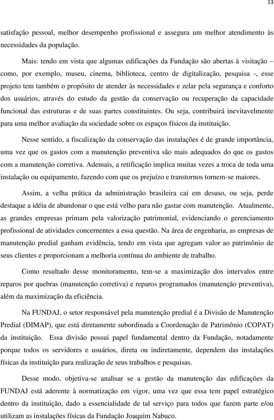 de atender às necessidades e zelar pela segurança e conforto dos usuários, através do estudo da gestão da conservação ou recuperação da capacidade funcional das estruturas e de suas partes