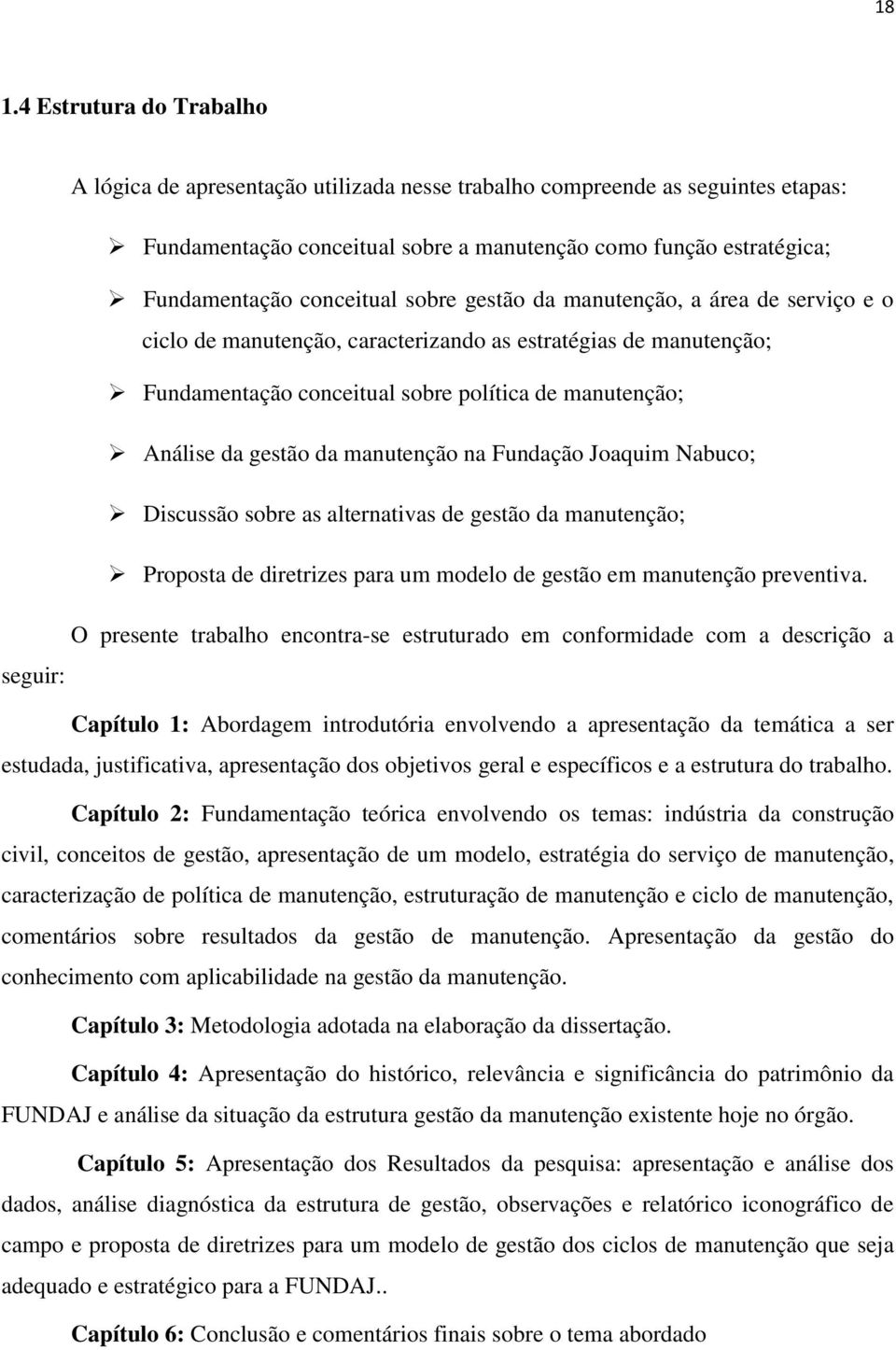 da manutenção na Fundação Joaquim Nabuco; Discussão sobre as alternativas de gestão da manutenção; Proposta de diretrizes para um modelo de gestão em manutenção preventiva.