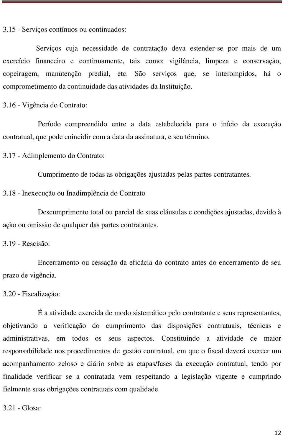 16 - Vigência do Contrato: Período compreendido entre a data estabelecida para o início da execução contratual, que pode coincidir com a data da assinatura, e seu término. 3.