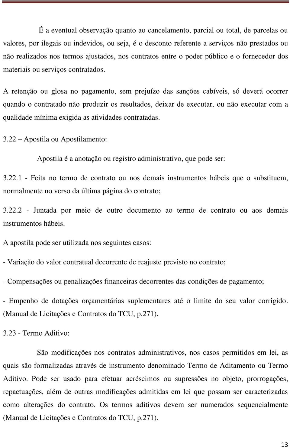 A retenção ou glosa no pagamento, sem prejuízo das sanções cabíveis, só deverá ocorrer quando o contratado não produzir os resultados, deixar de executar, ou não executar com a qualidade mínima