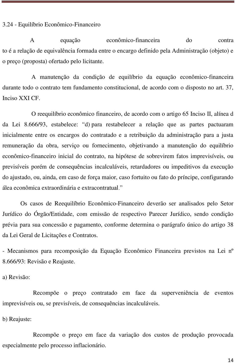 37, Inciso XXI CF. O reequilíbrio econômico financeiro, de acordo com o artigo 65 Inciso II, alínea d da Lei 8.