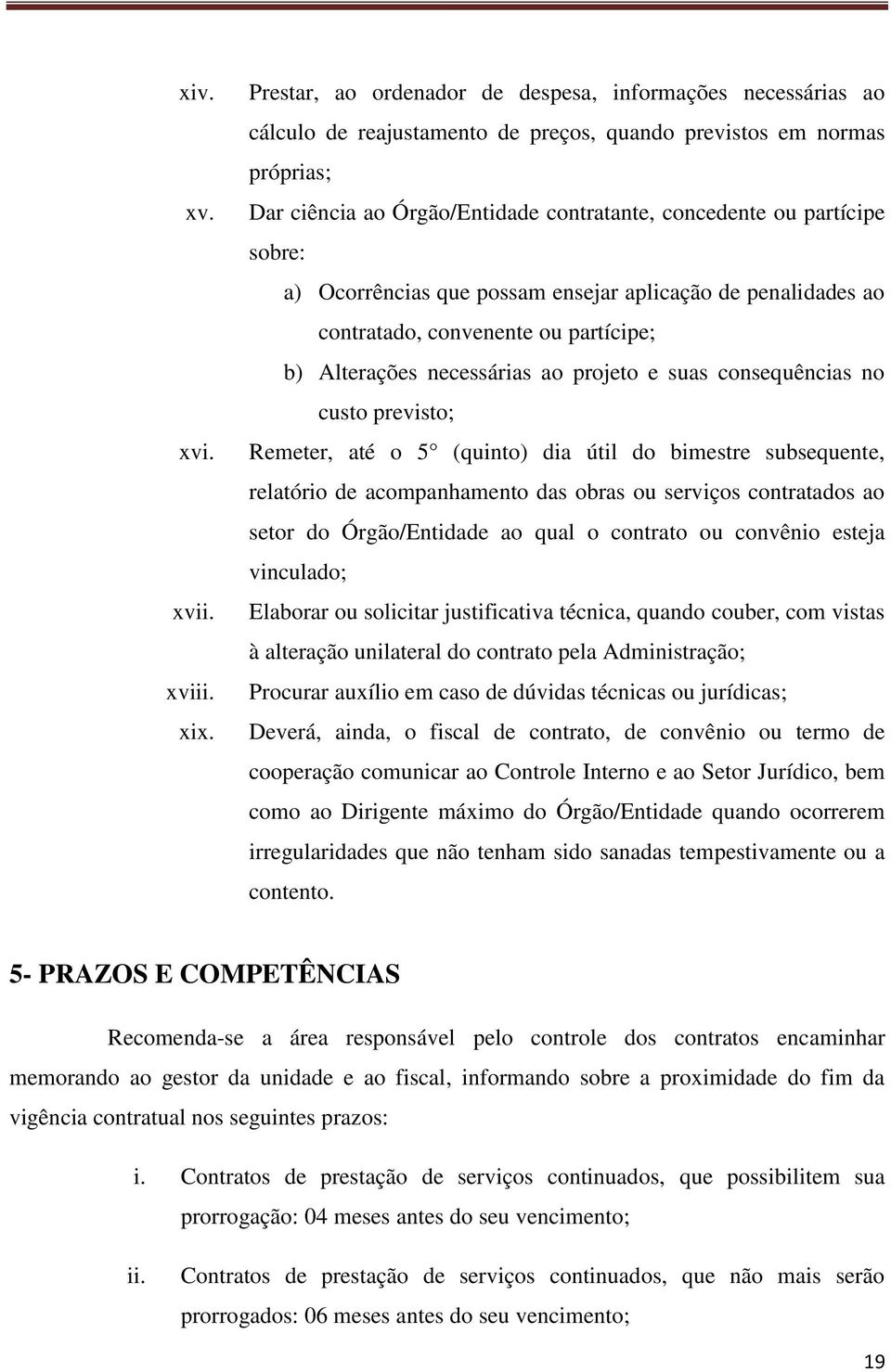 partícipe sobre: a) Ocorrências que possam ensejar aplicação de penalidades ao contratado, convenente ou partícipe; b) Alterações necessárias ao projeto e suas consequências no custo previsto;