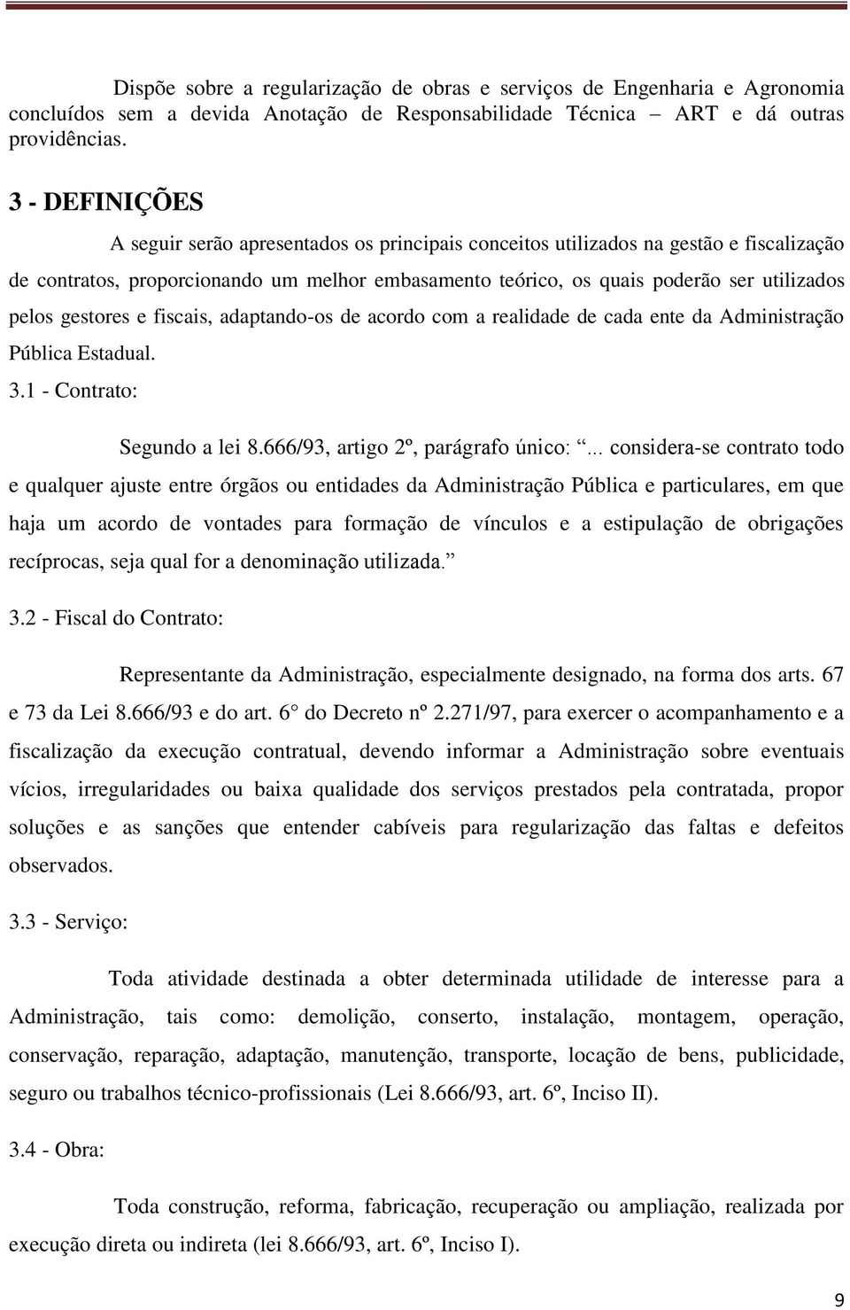 pelos gestores e fiscais, adaptando-os de acordo com a realidade de cada ente da Administração Pública Estadual. 3.1 - Contrato: Segundo a lei 8.666/93, artigo 2º, parágrafo único:.