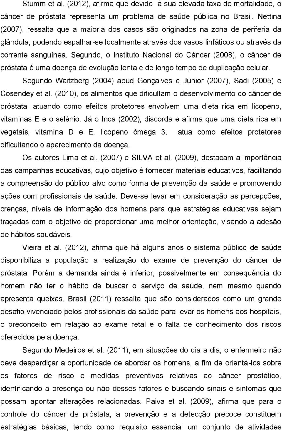 Segundo, o Instituto Nacional do Câncer (2008), o câncer de próstata é uma doença de evolução lenta e de longo tempo de duplicação celular.