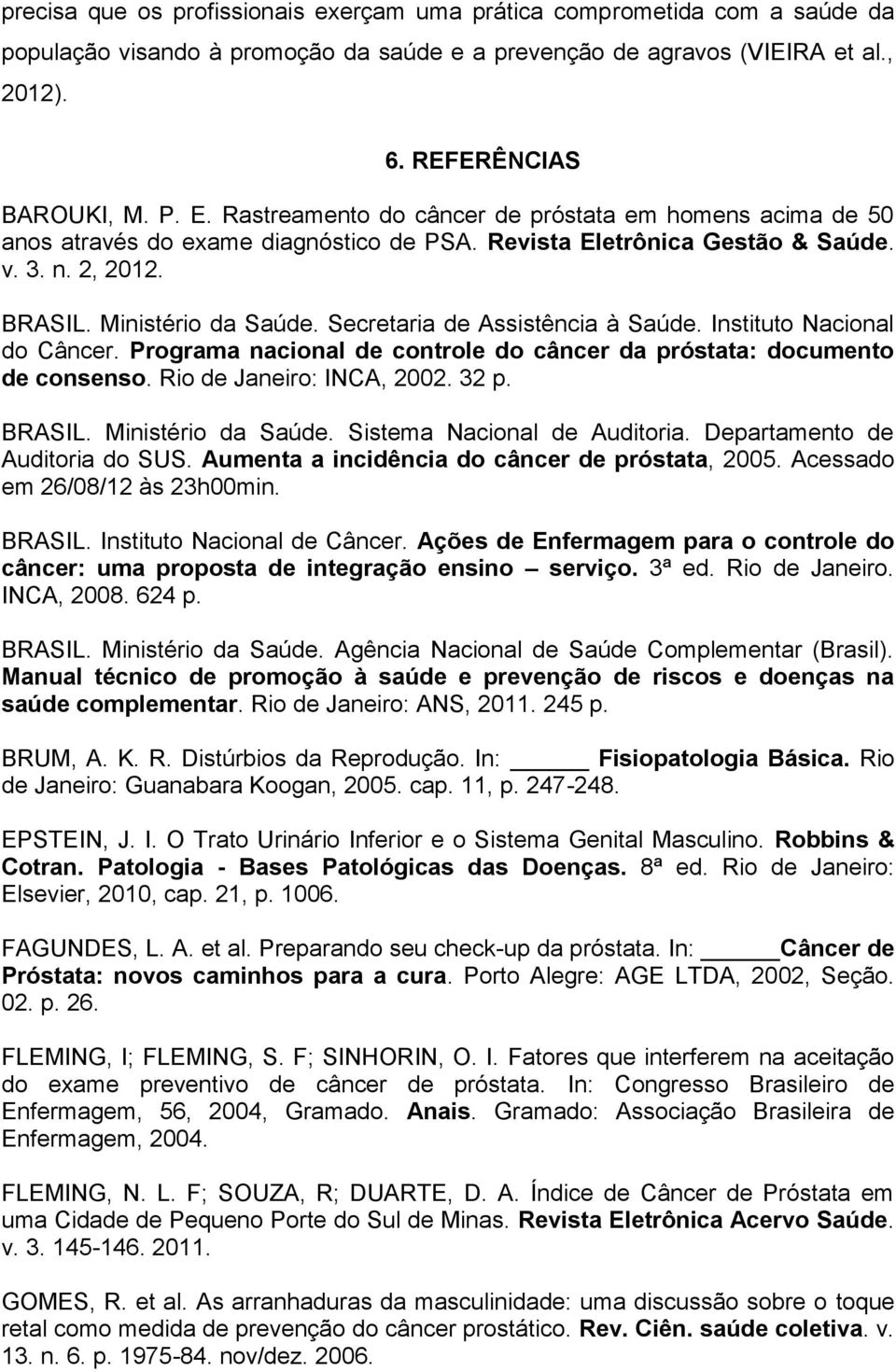 Secretaria de Assistência à Saúde. Instituto Nacional do Câncer. Programa nacional de controle do câncer da próstata: documento de consenso. Rio de Janeiro: INCA, 2002. 32 p. BRASIL.