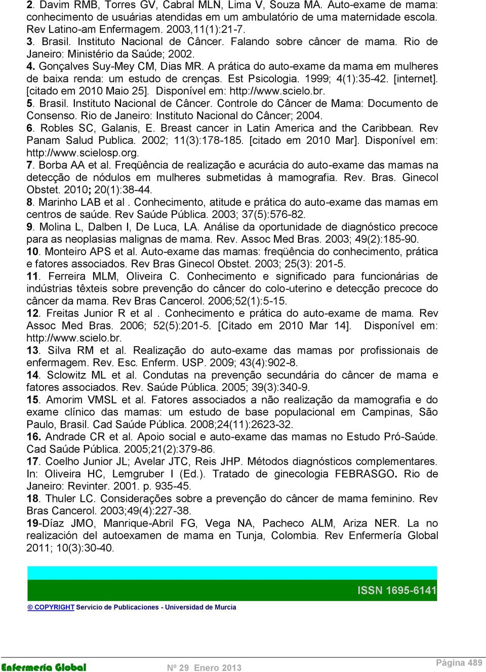 A prática do auto-exame da mama em mulheres de baixa renda: um estudo de crenças. Est Psicologia. 1999; 4(1):35-42. [internet]. [citado em 2010 Maio 25]. Disponível em: http://www.scielo.br. 5.