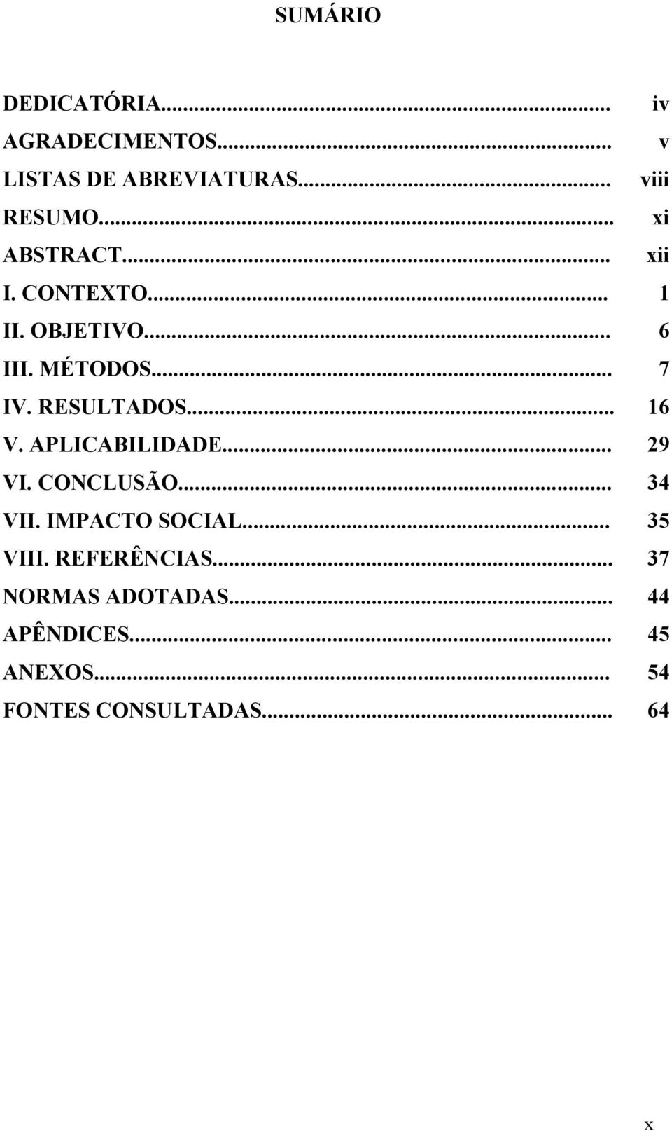 RESULTADOS... 16 V. APLICABILIDADE... 29 VI. CONCLUSÃO... 34 VII. IMPACTO SOCIAL.