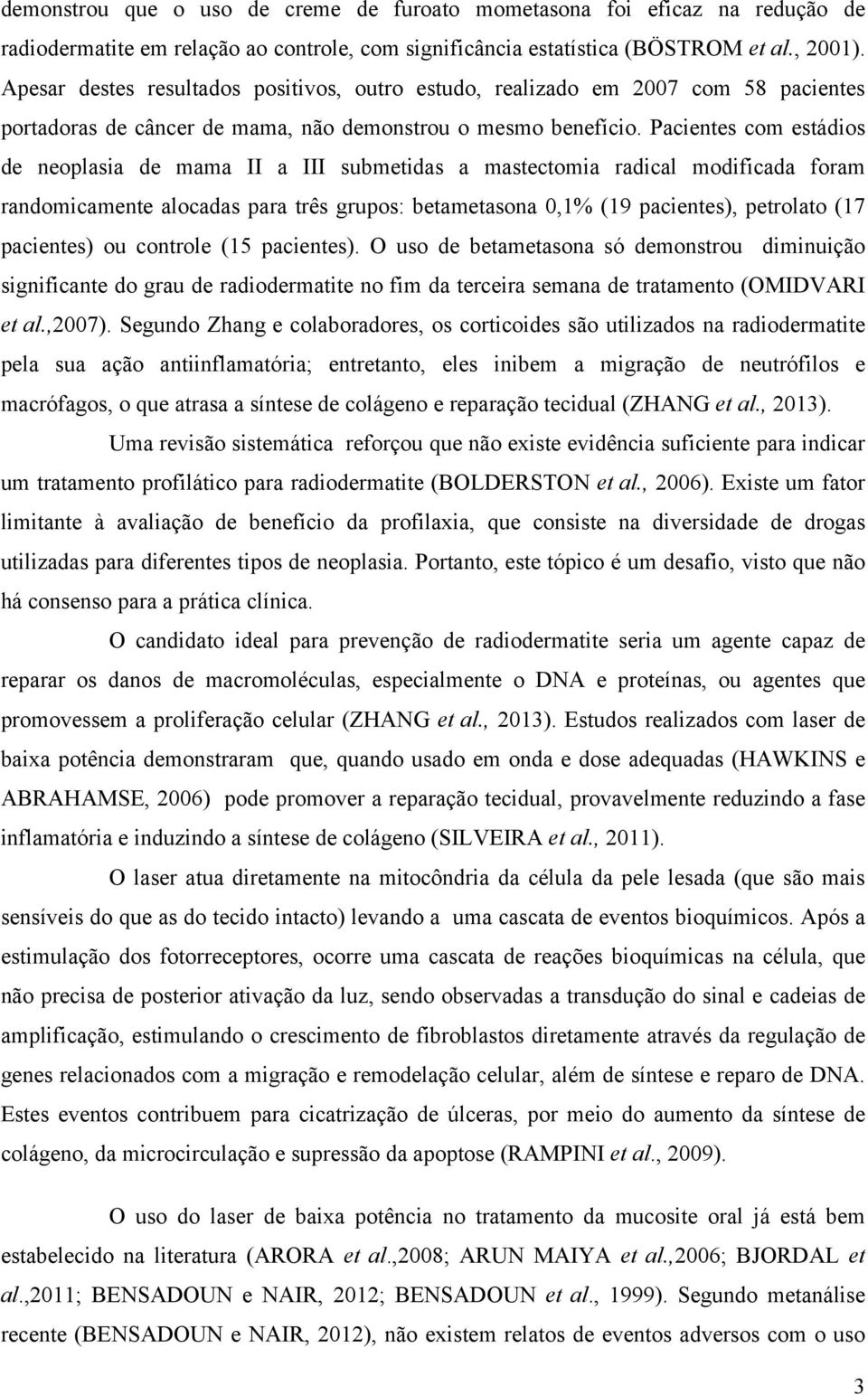 Pacientes com estádios de neoplasia de mama II a III submetidas a mastectomia radical modificada foram randomicamente alocadas para três grupos: betametasona 0,1% (19 pacientes), petrolato (17