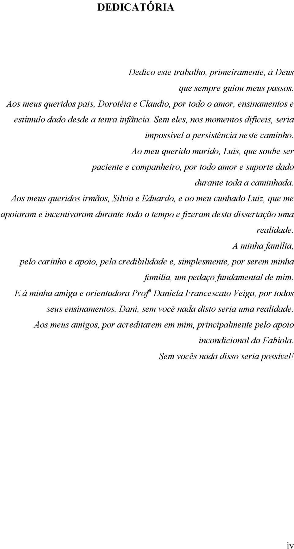 Ao meu querido marido, Luis, que soube ser paciente e companheiro, por todo amor e suporte dado durante toda a caminhada.