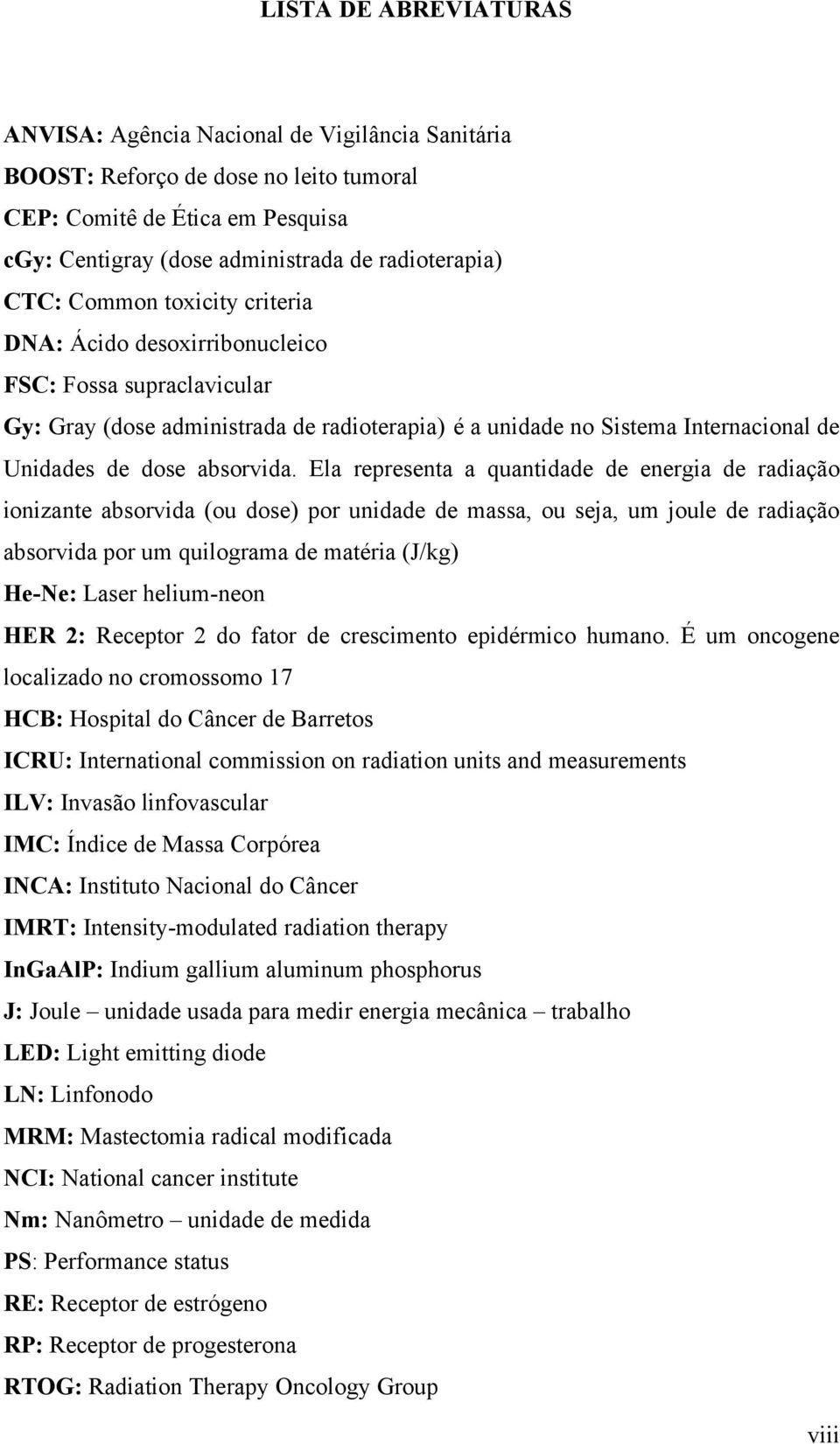 Ela representa a quantidade de energia de radiação ionizante absorvida (ou dose) por unidade de massa, ou seja, um joule de radiação absorvida por um quilograma de matéria (J/kg) He-Ne: Laser