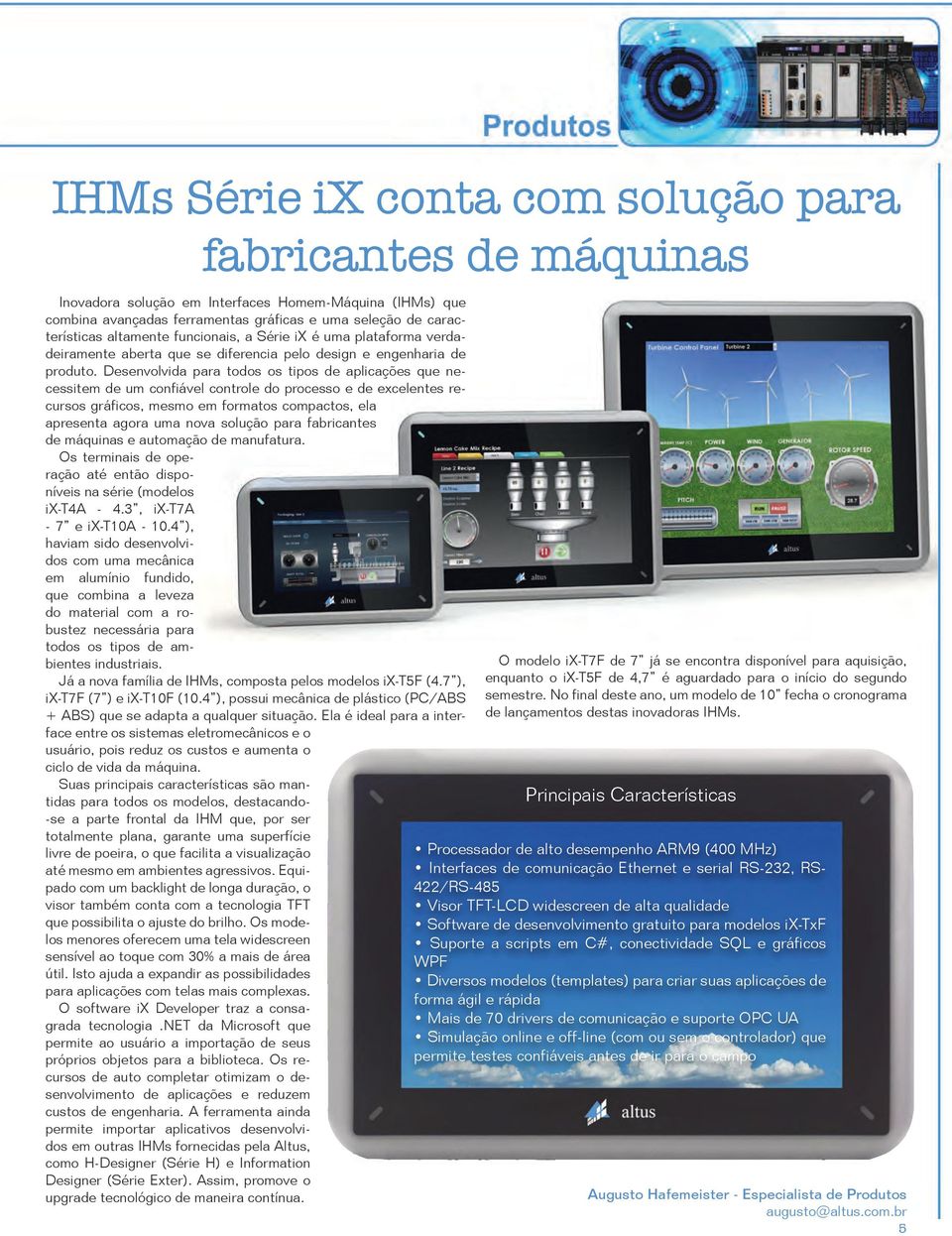 Desenvolvida para todos os tipos de aplicações que necessitem de um confiável controle do processo e de excelentes recursos gráficos, mesmo em formatos compactos, ela apresenta agora uma nova solução