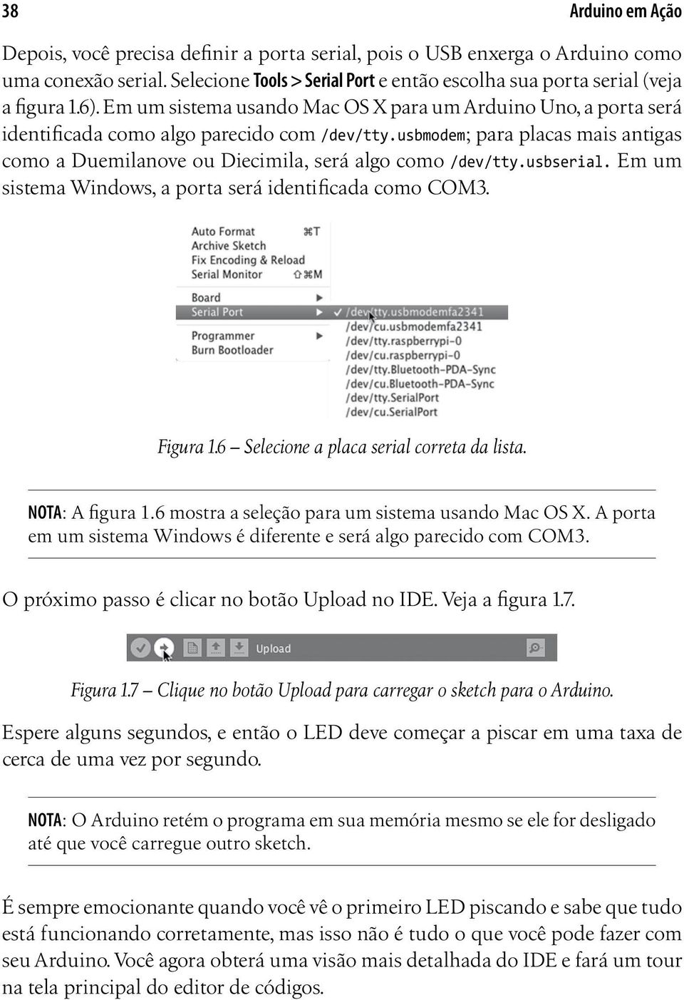 usbmodem; para placas mais antigas como a Duemilanove ou Diecimila, será algo como /dev/tty.usbserial. Em um sistema Windows, a porta será identificada como COM3. Figura 1.