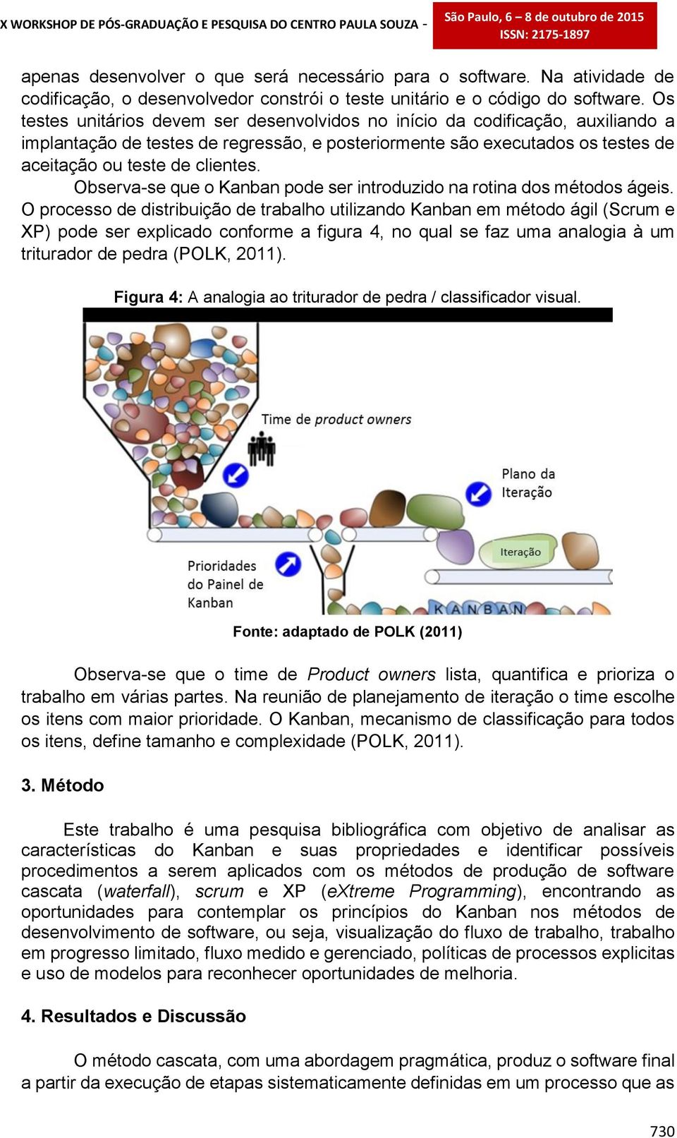 Observa-se que o Kanban pode ser introduzido na rotina dos métodos ágeis.