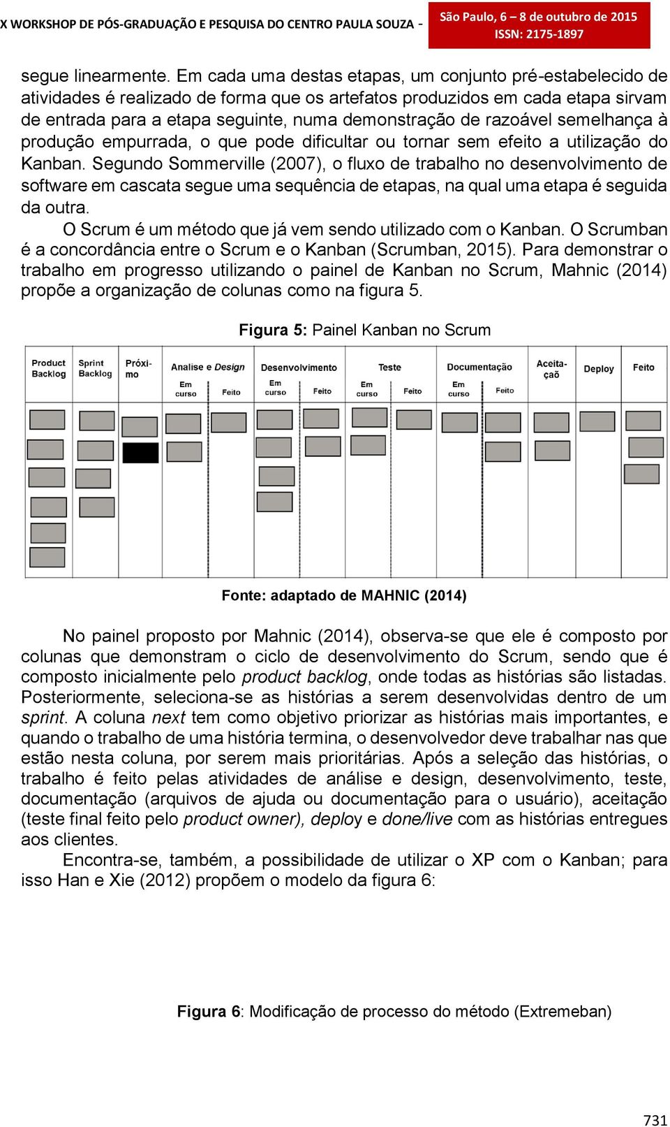 razoável semelhança à produção empurrada, o que pode dificultar ou tornar sem efeito a utilização do Kanban.