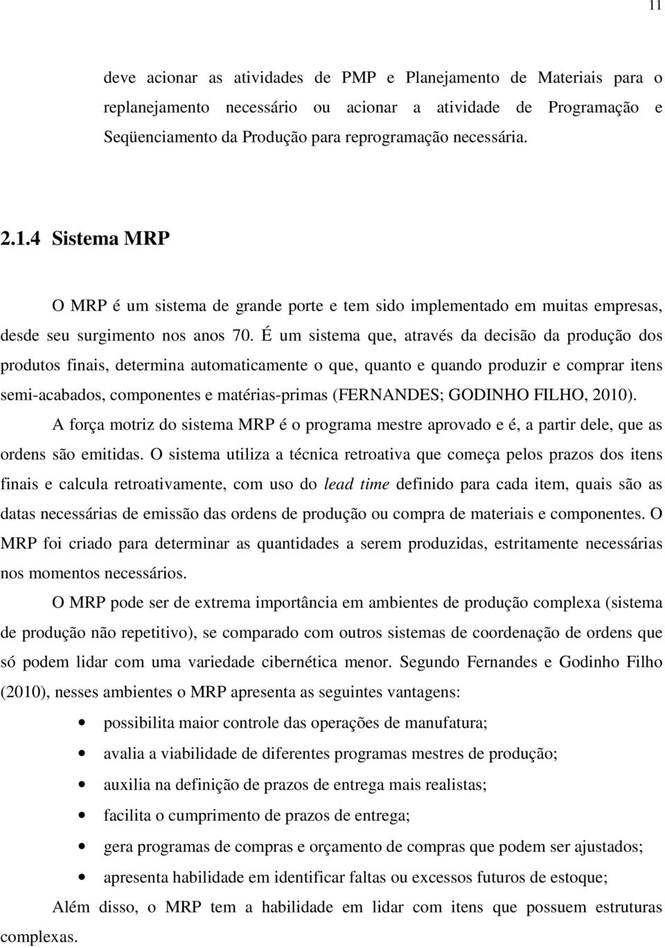 (FERNANDES; GODINHO FILHO, 2010). A força motriz do sistema MRP é o programa mestre aprovado e é, a partir dele, que as ordens são emitidas.