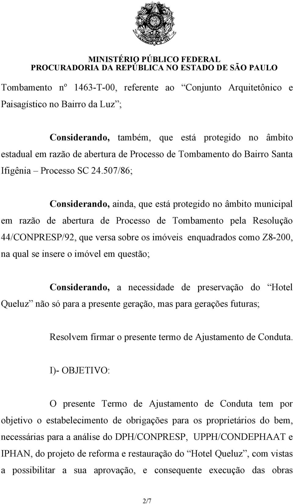 507/86; Considerando, ainda, que está protegido no âmbito municipal em razão de abertura de Processo de Tombamento pela Resolução 44/CONPRESP/92, que versa sobre os imóveis enquadrados como Z8-200,