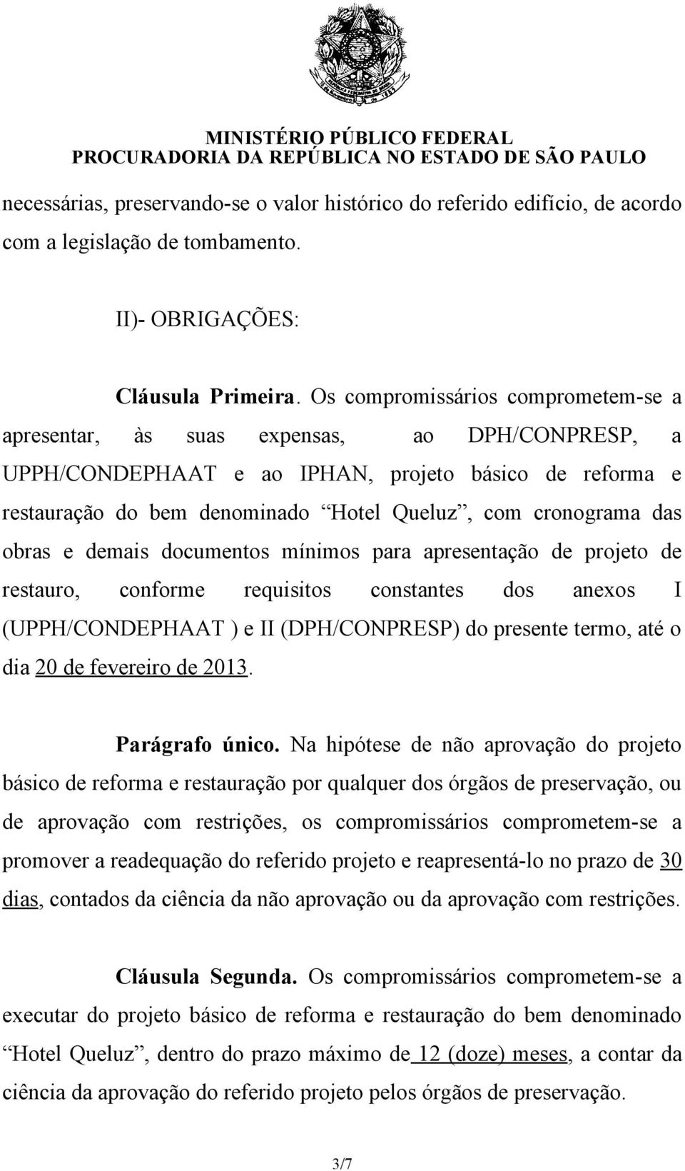 das obras e demais documentos mínimos para apresentação de projeto de restauro, conforme requisitos constantes dos anexos I (UPPH/CONDEPHAAT ) e II (DPH/CONPRESP) do presente termo, até o dia 20 de