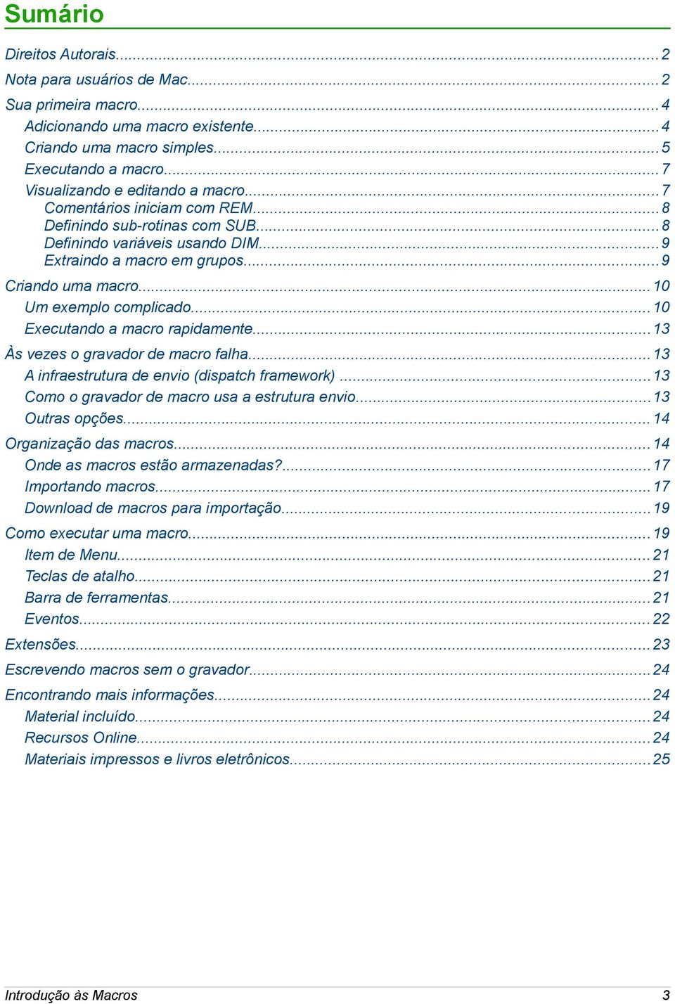 ..10 Um exemplo complicado...10 Executando a macro rapidamente...13 Às vezes o gravador de macro falha...13 A infraestrutura de envio (dispatch framework).