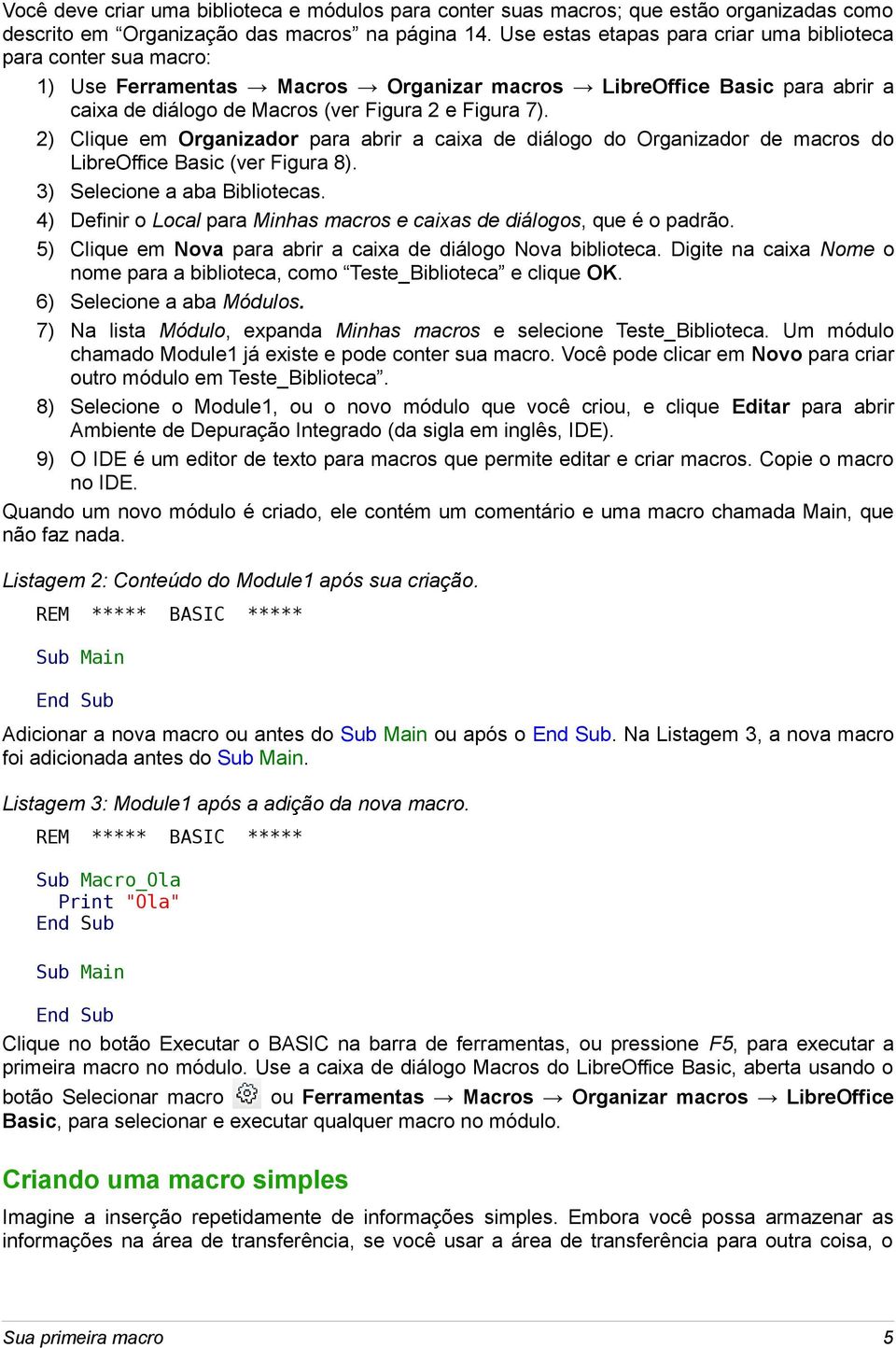 2) Clique em Organizador para abrir a caixa de diálogo do Organizador de macros do LibreOffice Basic (ver Figura 8). 3) Selecione a aba Bibliotecas.