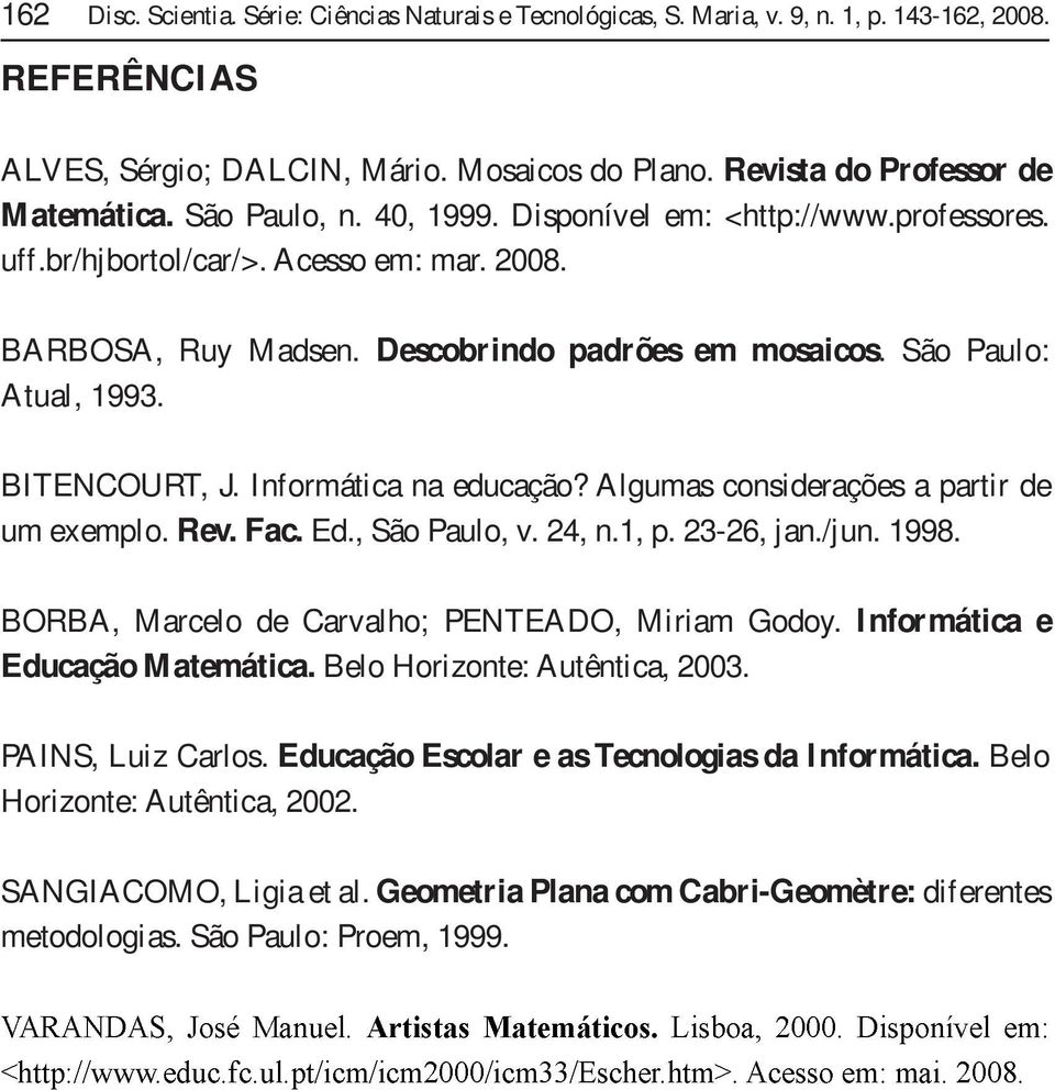 BITENCOURT, J. Informática na educação? Algumas considerações a partir de um exemplo. Rev. Fac. Ed., São Paulo, v. 24, n.1, p. 23-26, jan./jun. 1998.