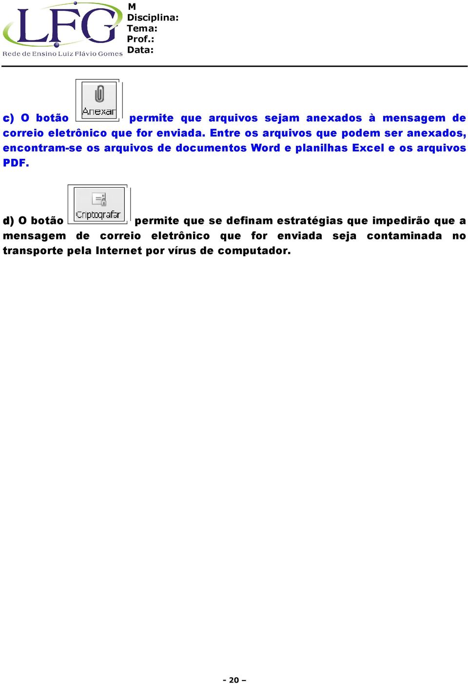 Entre os arquivos que podem ser anexados, encontram-se os arquivos de documentos Word e planilhas Excel e os