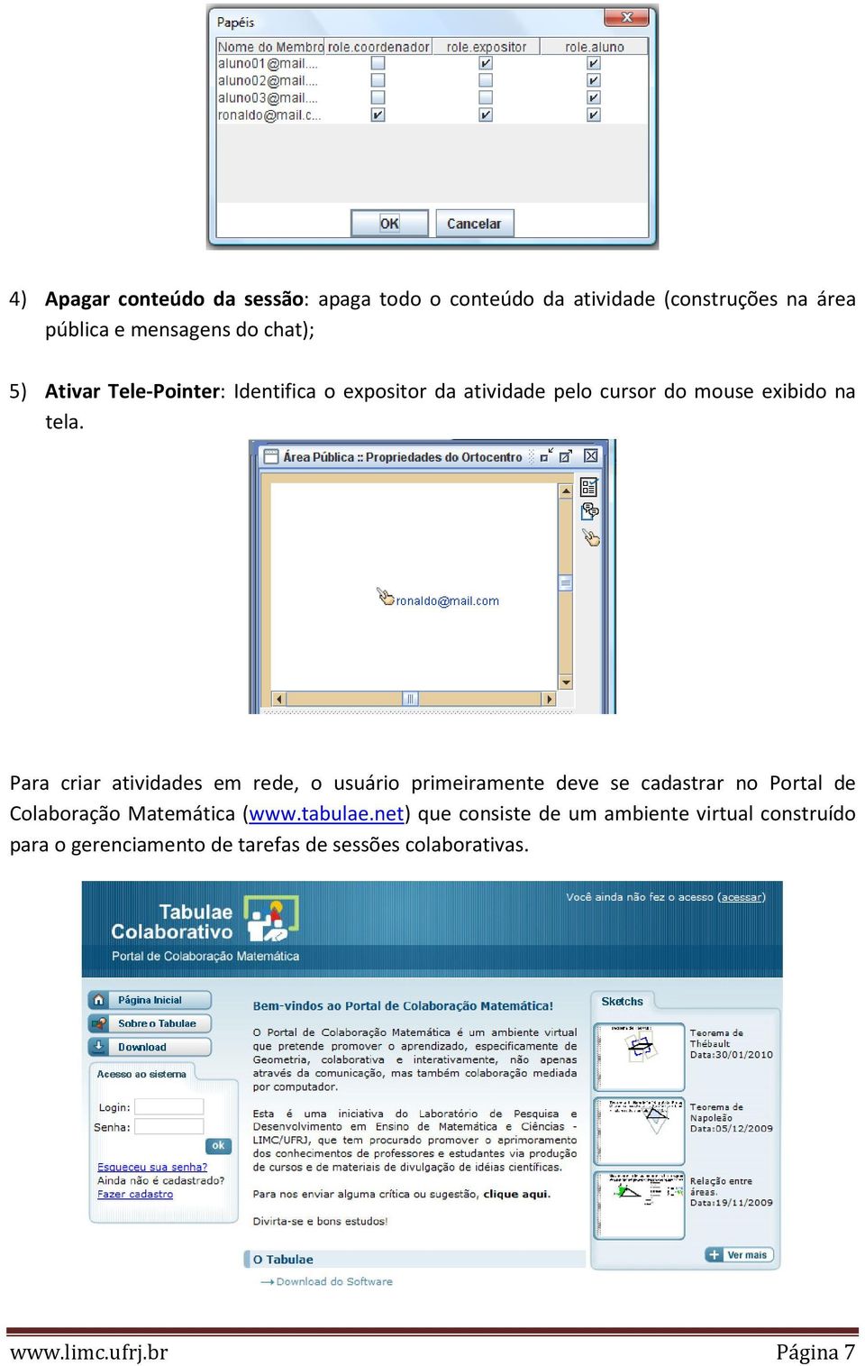 Para criar atividades em rede, o usuário primeiramente deve se cadastrar no Portal de Colaboração Matemática (www.