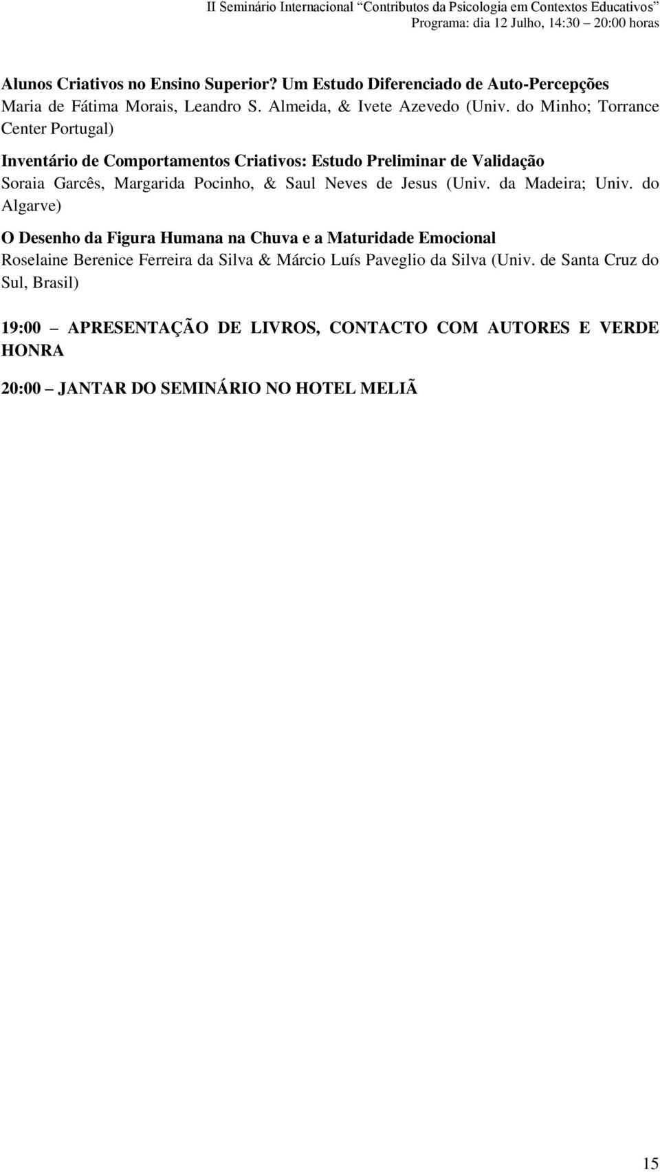 do Minho; Torrance Center Portugal) Inventário de Comportamentos Criativos: Estudo Preliminar de Validação Soraia Garcês, Margarida Pocinho, & Saul Neves de Jesus