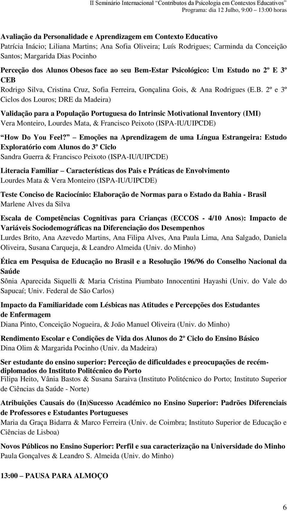 B. 2º e 3º Ciclos dos Louros; DRE da Madeira) Validação para a População Portuguesa do Intrinsic Motivational Inventory (IMI) Vera Monteiro, Lourdes Mata, & Francisco Peixoto (ISPA-IU/UIPCDE) How Do