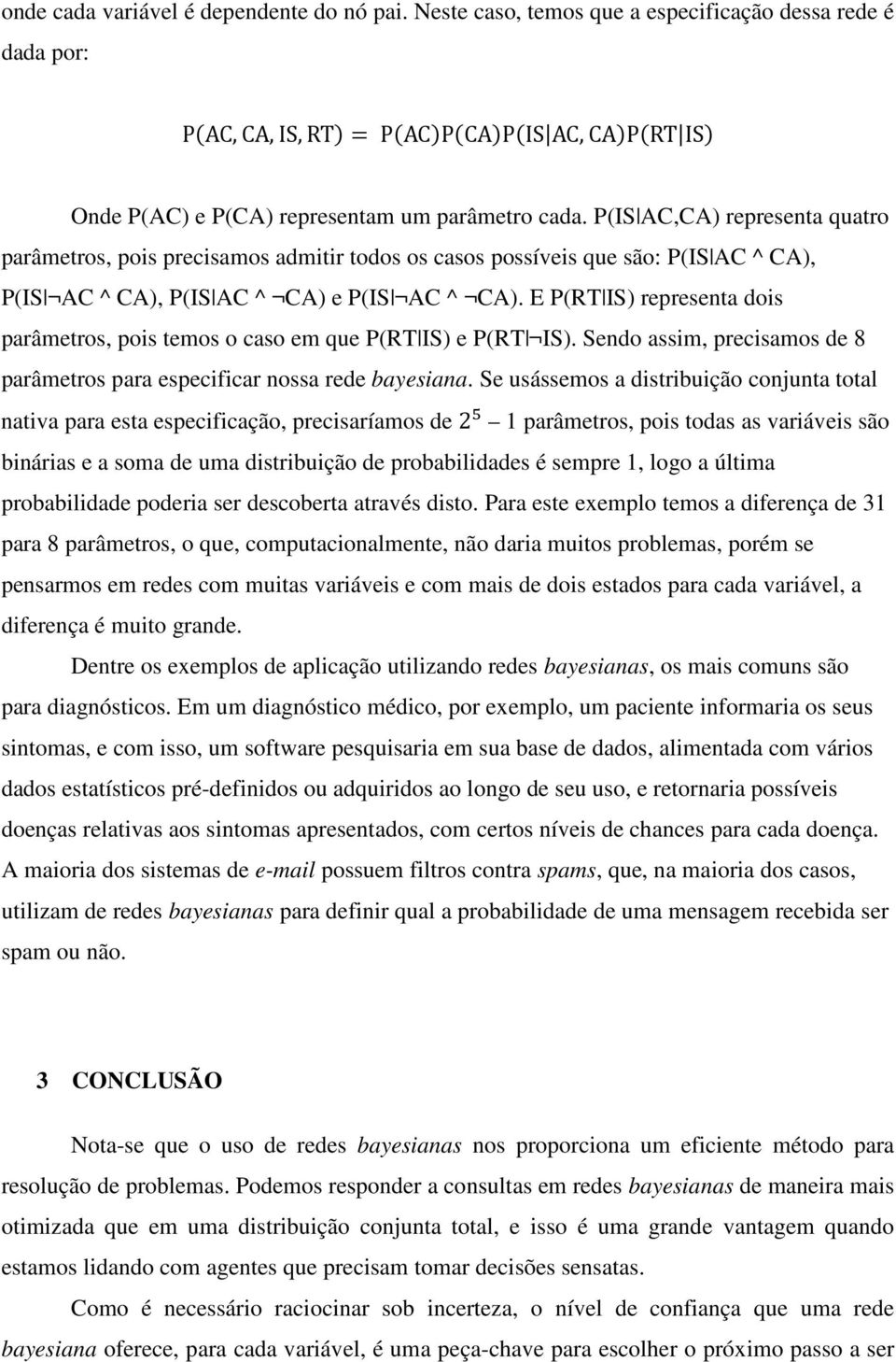 E P(RT IS) representa dois parâmetros, pois temos o caso em que P(RT IS) e P(RT IS). Sendo assim, precisamos de 8 parâmetros para especificar nossa rede bayesiana.