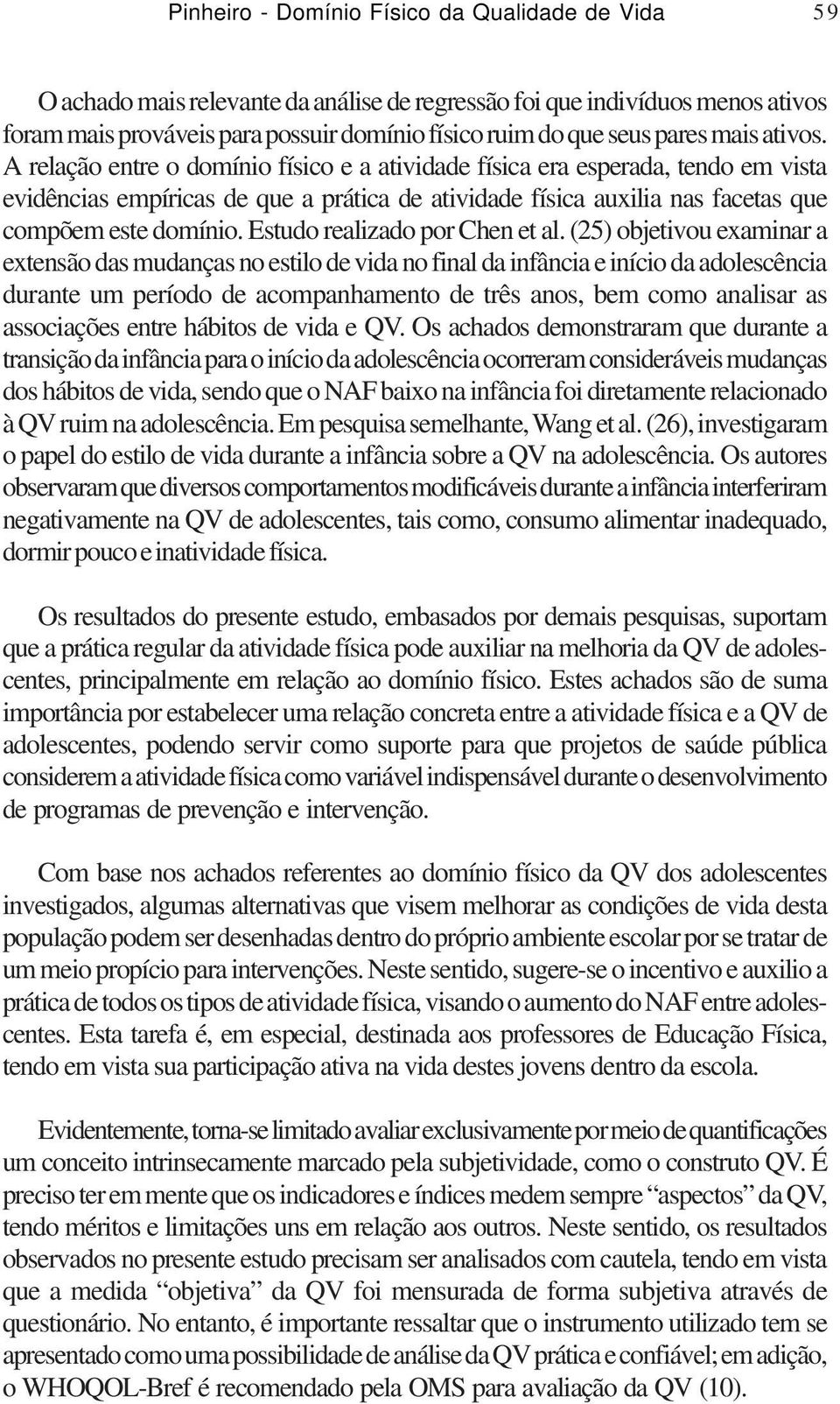 A relação entre o domínio físico e a atividade física era esperada, tendo em vista evidências empíricas de que a prática de atividade física auxilia nas facetas que compõem este domínio.