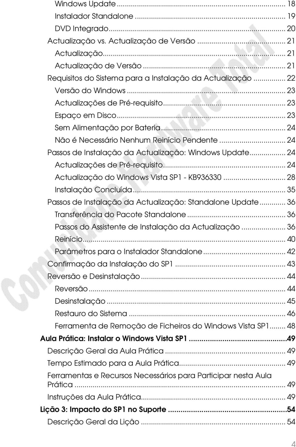 .. 24 Não é Necessário Nenhum Reinício Pendente... 24 Passos de Instalação da Actualização: Windows Update... 24 Actualizações de Pré-requisito... 24 Actualização do Windows Vista SP1 - KB936330.