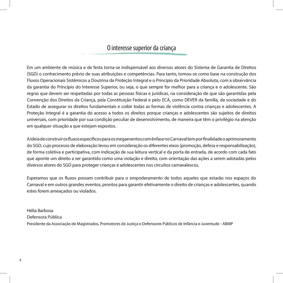 Para tanto, tomou-se como base na construção dos Fluxos Operacionais Sistêmicos a Doutrina da Proteção Integral e o Princípio da Prioridade Absoluta, com a observância da garantia do Princípio do