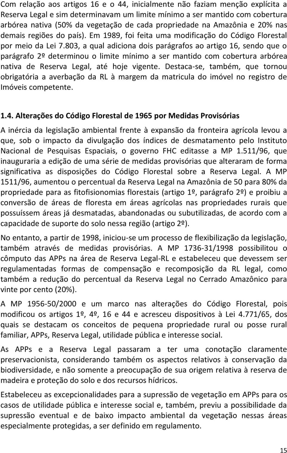 803, a qual adiciona dois parágrafos ao artigo 16, sendo que o parágrafo 2º determinou o limite mínimo a ser mantido com cobertura arbórea nativa de Reserva Legal, até hoje vigente.