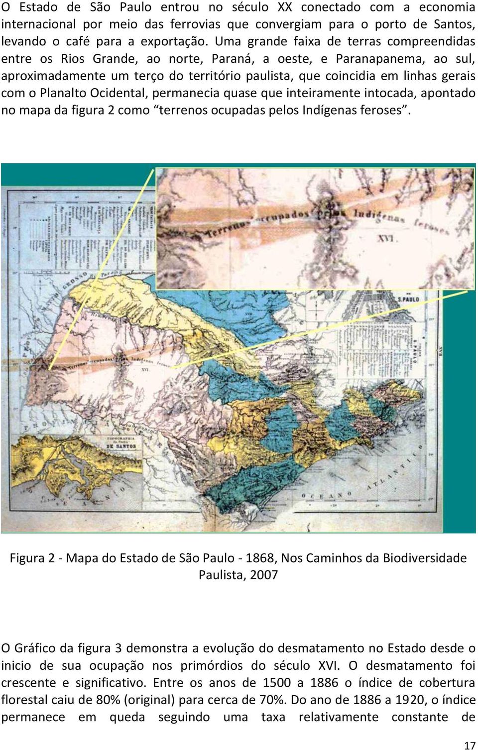 Planalto Ocidental, permanecia quase que inteiramente intocada, apontado no mapa da figura 2 como terrenos ocupadas pelos Indígenas feroses.