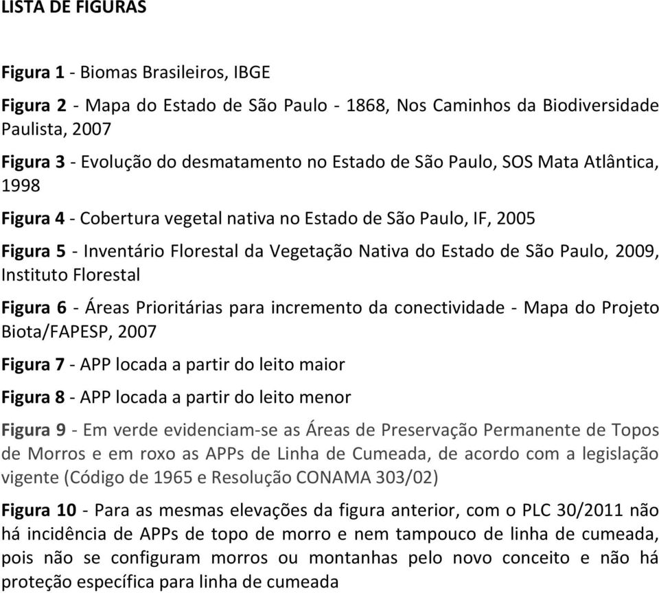 Florestal Figura 6 - Áreas Prioritárias para incremento da conectividade - Mapa do Projeto Biota/FAPESP, 2007 Figura 7 - APP locada a partir do leito maior Figura 8 - APP locada a partir do leito