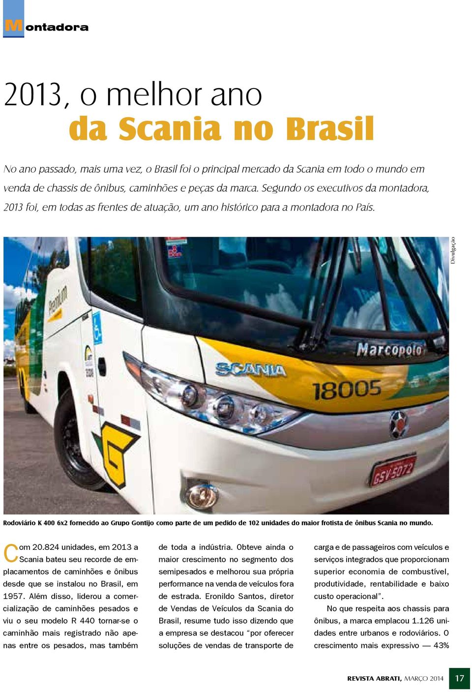 Divulgação Rodoviário K 400 6x2 fornecido ao Grupo Gontijo como parte de um pedido de 102 unidades do maior frotista de ônibus Scania no mundo. Com 20.