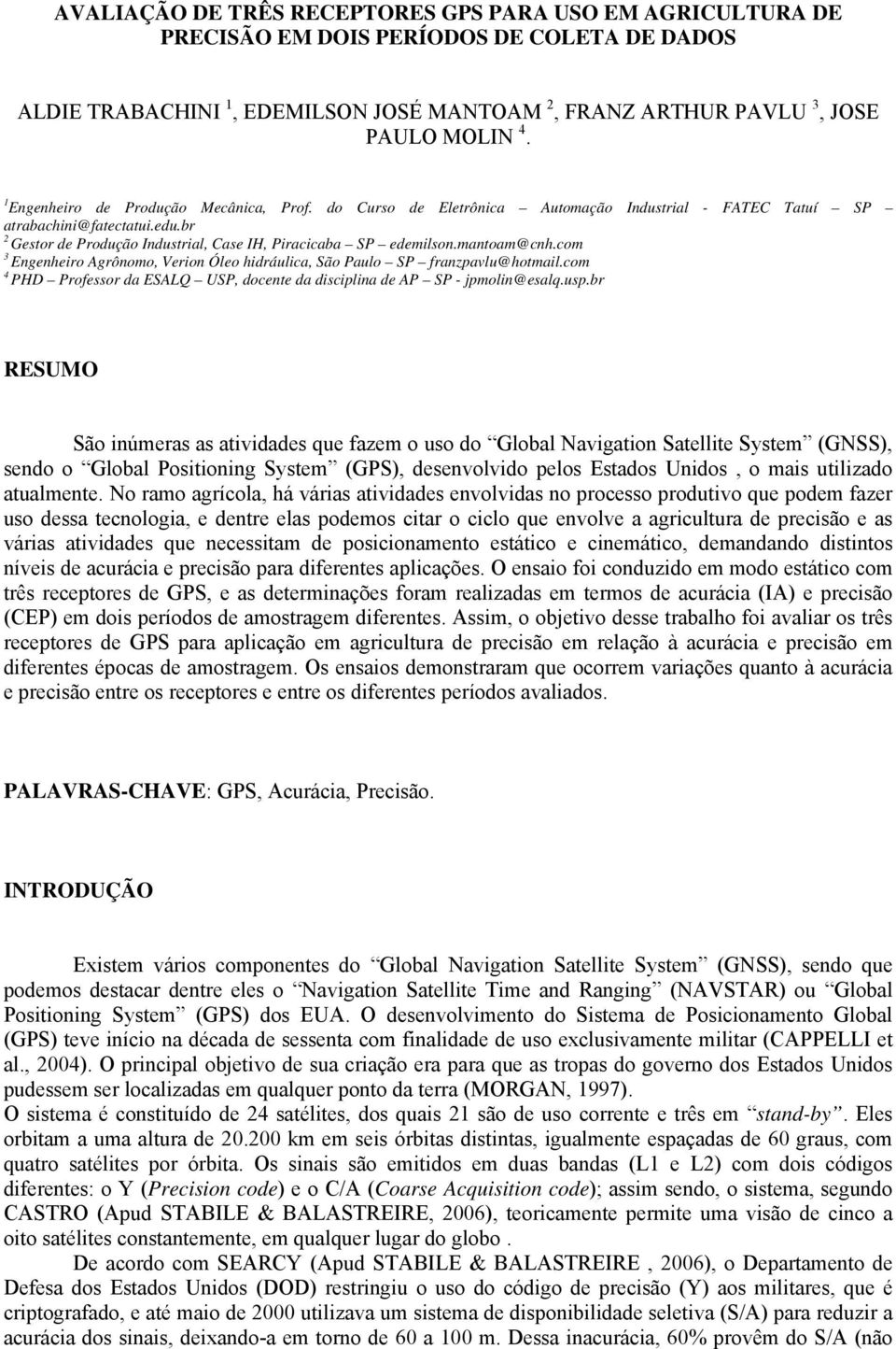 mantoam@cnh.com 3 Engenheiro Agrônomo, Verion Óleo hidráulica, São Paulo SP franzpavlu@hotmail.com 4 PHD Professor da ESALQ USP, docente da disciplina de AP SP - jpmolin@esalq.usp.