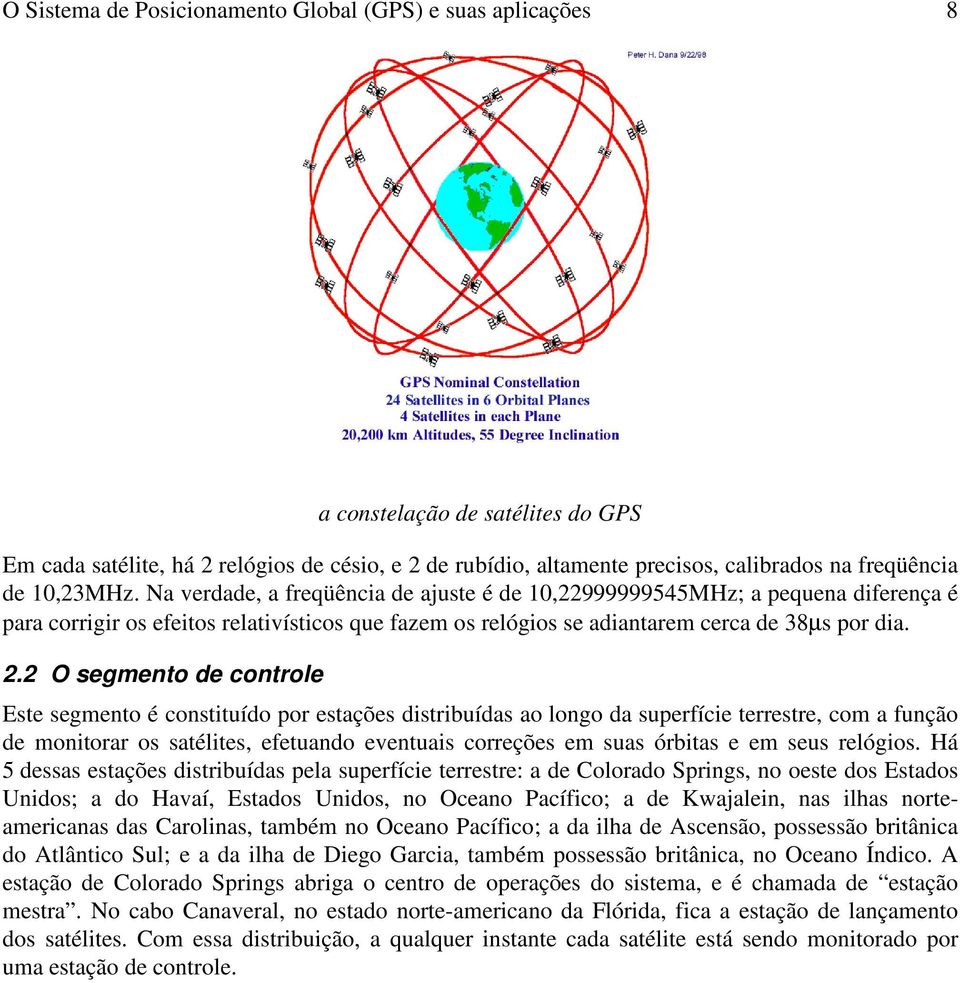 2 O segmento de controle Este segmento é constituído por estações distribuídas ao longo da superfície terrestre, com a função de monitorar os satélites, efetuando eventuais correções em suas órbitas