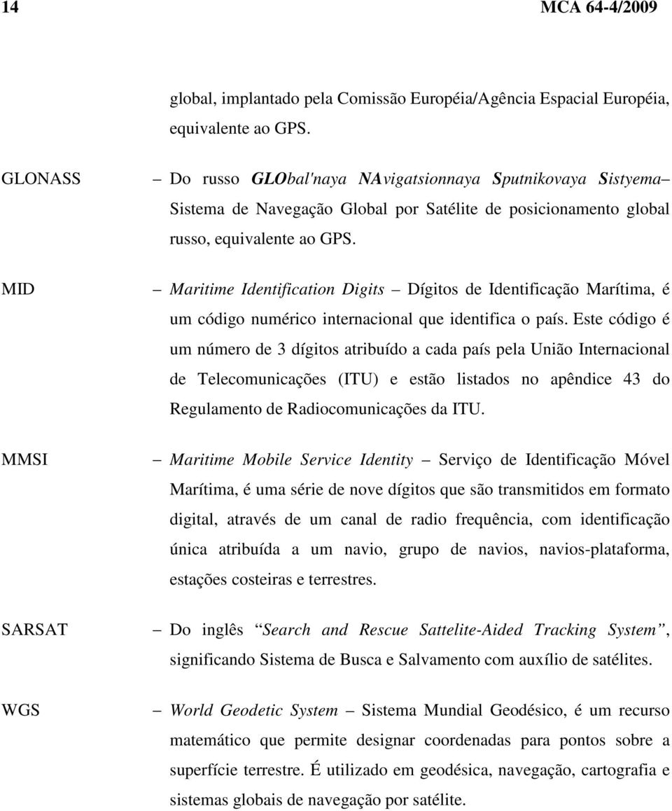 MID Maritime Identification Digits Dígitos de Identificação Marítima, é um código numérico internacional que identifica o país.