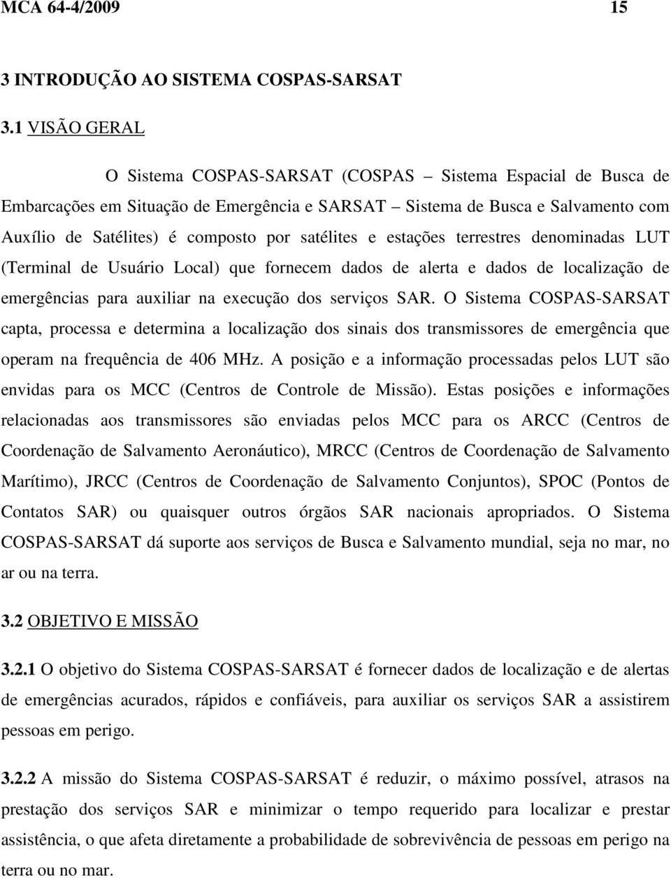 satélites e estações terrestres denominadas LUT (Terminal de Usuário Local) que fornecem dados de alerta e dados de localização de emergências para auxiliar na execução dos serviços SAR.