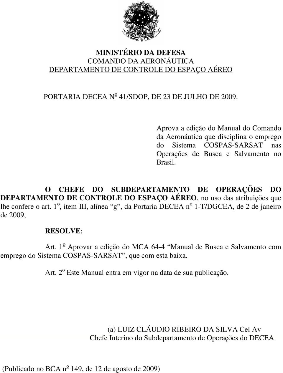 O CHEFE DO SUBDEPARTAMENTO DE OPERAÇÕES DO DEPARTAMENTO DE CONTROLE DO ESPAÇO AÉREO, no uso das atribuições que lhe confere o art.