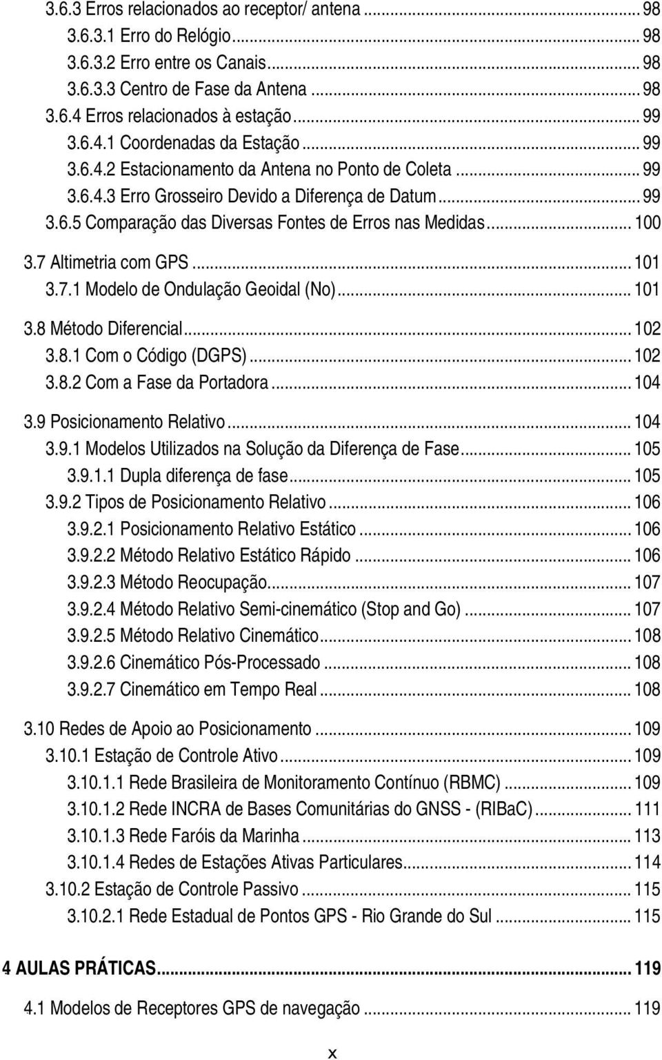 .. 100 28B3.7 Altimetria com GPS... 101 84B3.7.1 Modelo de Ondulação Geoidal (No)... 101 29B3.8 Método Diferencial... 102 85B3.8.1 Com o Código (DGPS)... 102 86B3.8.2 Com a Fase da Portadora.