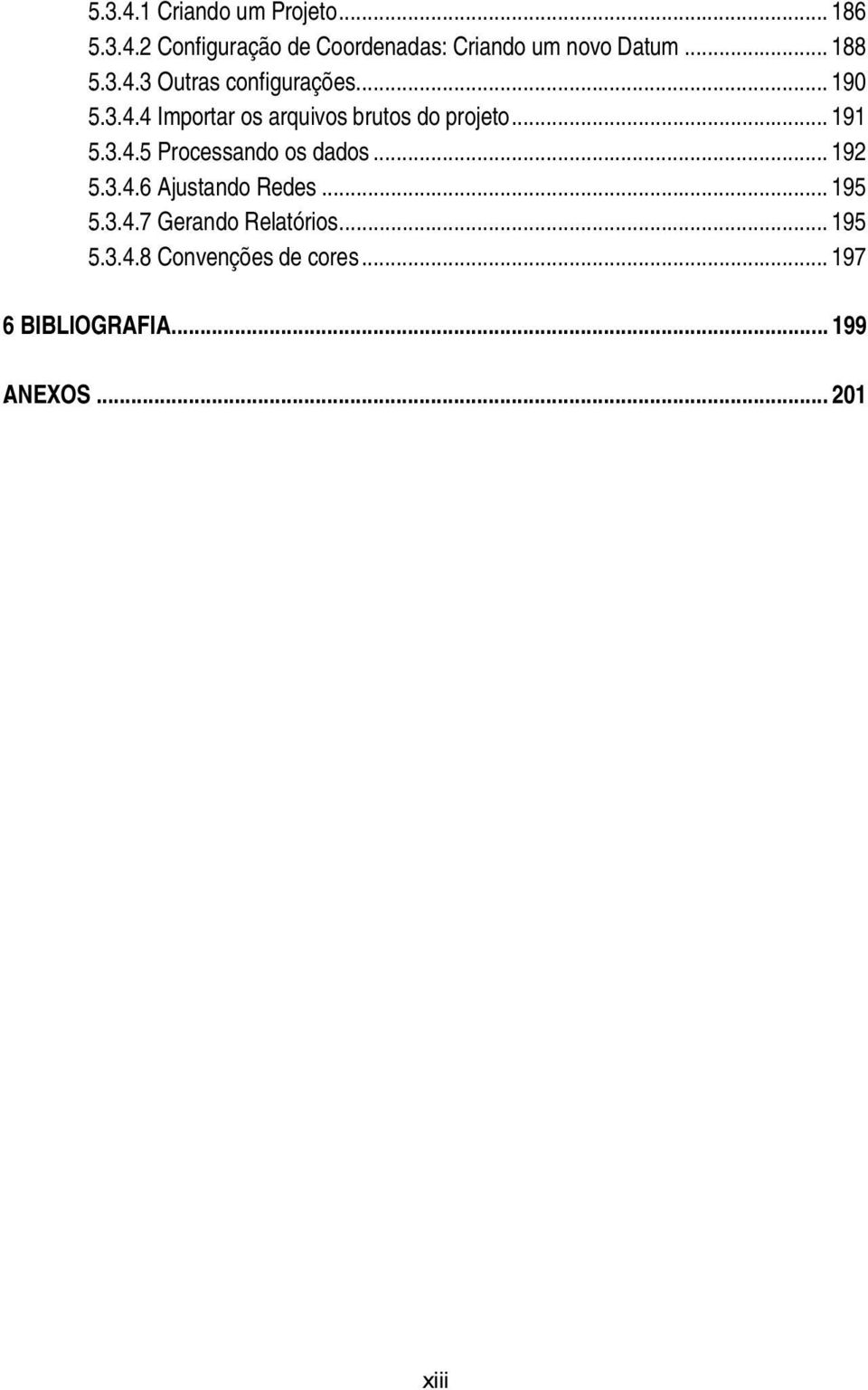 .. 191 105BU5.3.4.5 Processando os dados... 192 105BU5.3.4.6 Ajustando Redes... 195 105BU5.3.4.7 Gerando Relatórios.