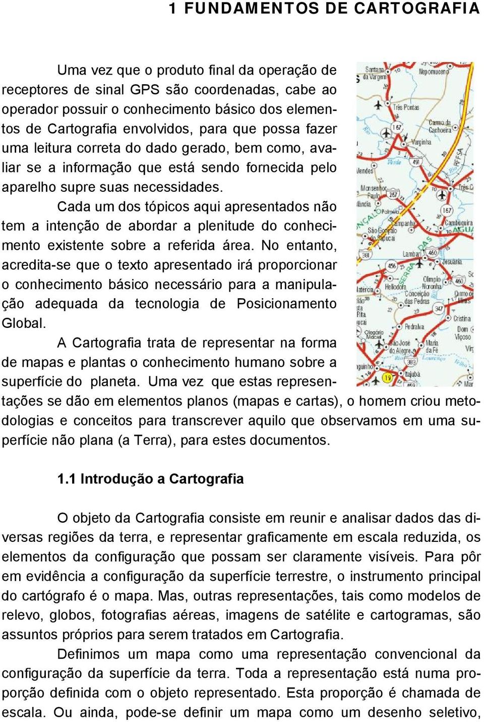 Cada um dos tópicos aqui apresentados não tem a intenção de abordar a plenitude do conhecimento existente sobre a referida área.